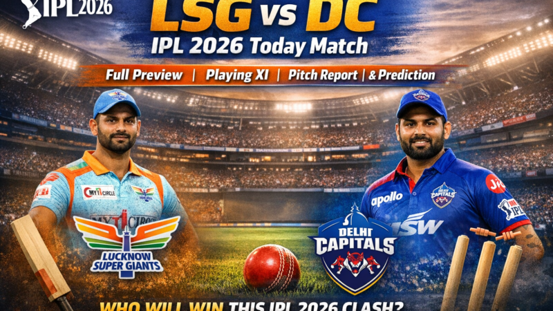 LSG vs DC IPL 2026 Today Match: Full Preview, Playing XI, Pitch Report & Prediction